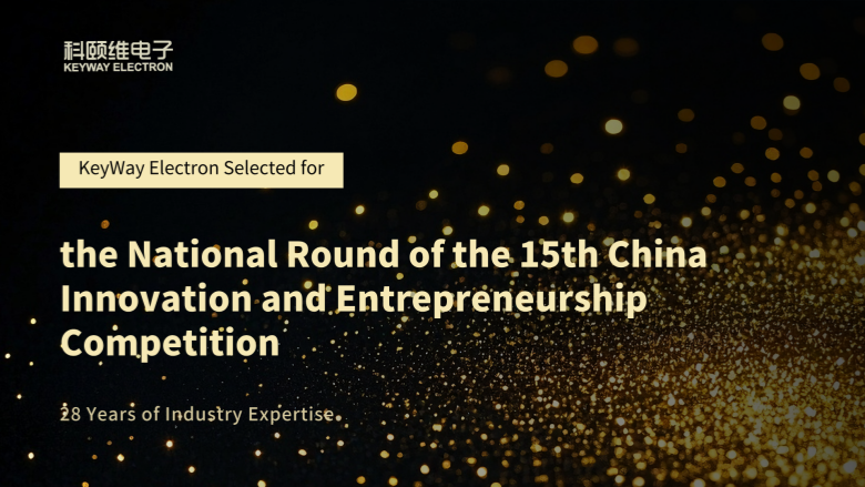 KeyWay Electron Selected for the National Round of the 15th China Innovation and Entrepreneurship Competition